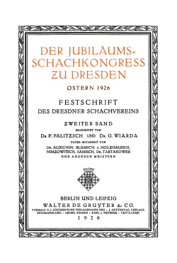 Dr. F. Palitzsch & Dr. G. Wiarda: Der Jubiläumsschachkongress zu Dresden Ostern 1926, Walter de Gruyter & Co., 1926